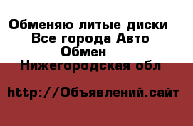 Обменяю литые диски  - Все города Авто » Обмен   . Нижегородская обл.